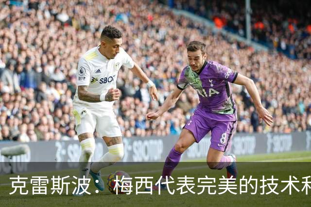 克雷斯波：梅西代表完美的技术和始终保持在极高水平的稳定性